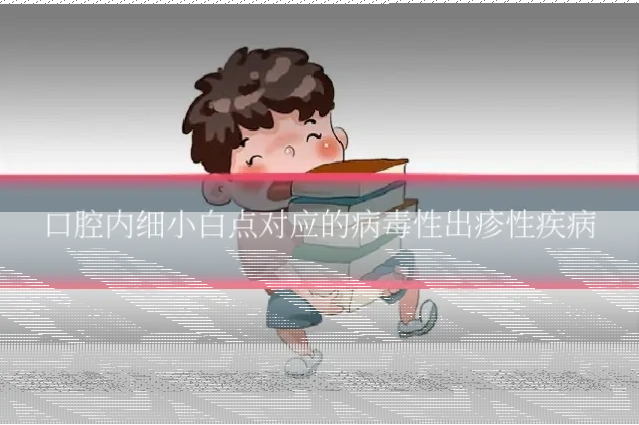 口腔内细小白点对应的病毒性出疹性疾病