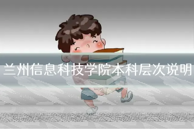 兰州信息科技学院本科层次说明