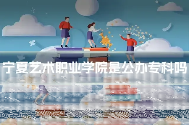 宁夏艺术职业学院是公办专科吗