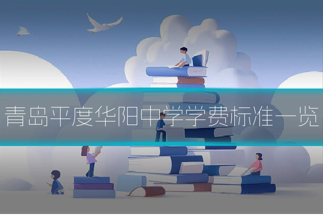 青岛平度华阳中学学费标准一览