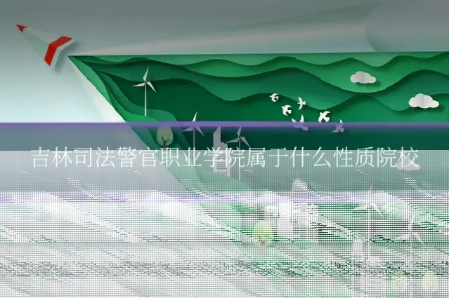 吉林司法警官职业学院属于什么性质院校