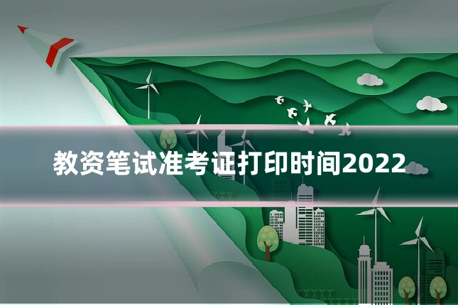 教资笔试准考证打印时间2022