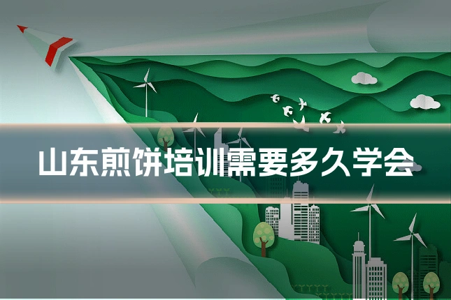 山东煎饼培训需要多久学会