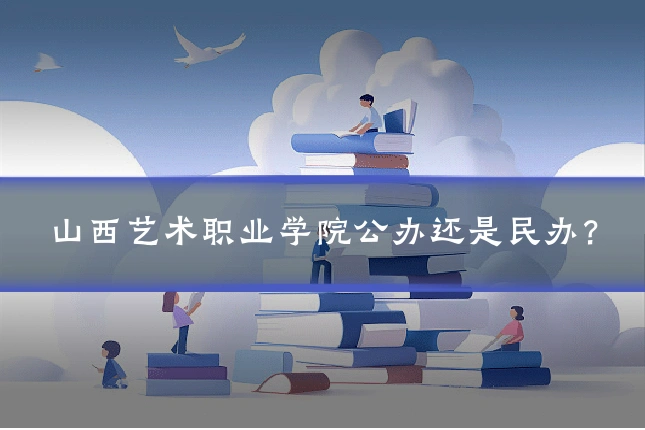 山西艺术职业学院公办还是民办？