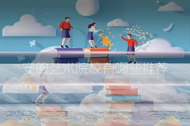安徽艺术院校有哪些推荐