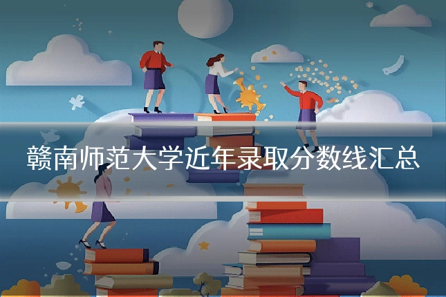 赣南师范大学近年录取分数线汇总
