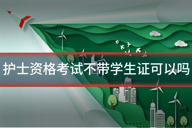 护士资格考试不带学生证可以吗