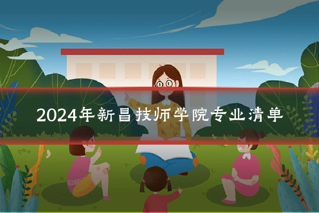2024年新昌技师学院专业清单