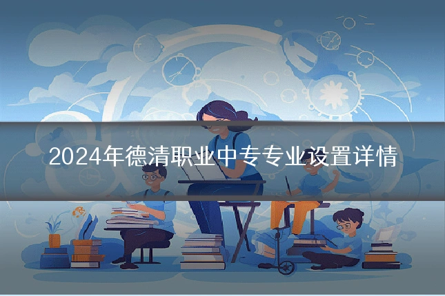 2024年德清职业中专专业设置详情