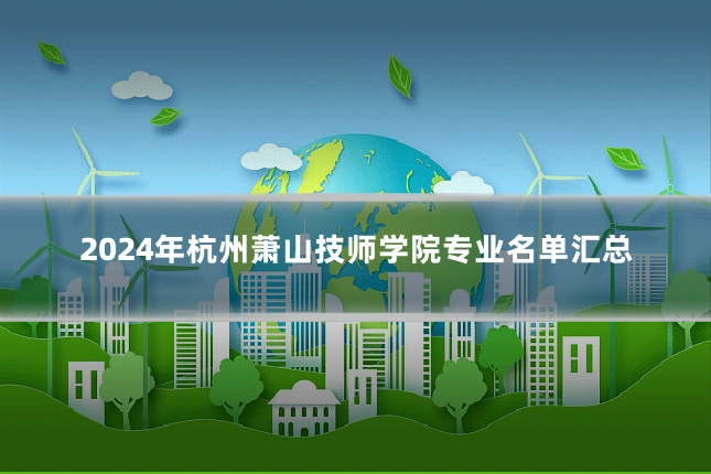 2024年杭州萧山技师学院专业名单汇总