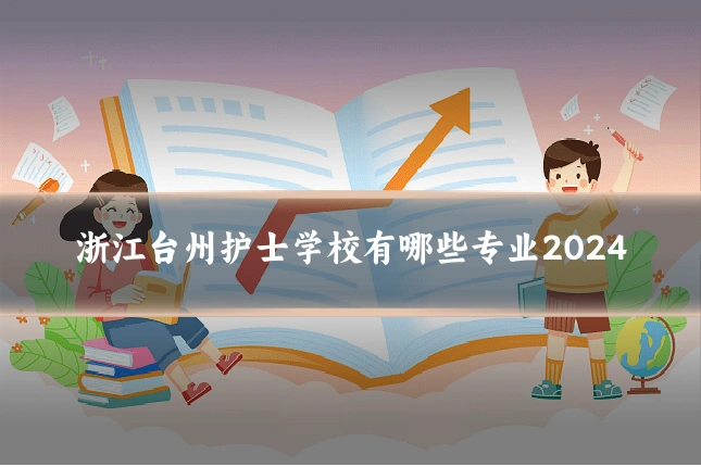 浙江台州护士学校有哪些专业2024