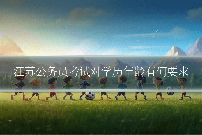 江苏公务员考试对学历年龄有何要求