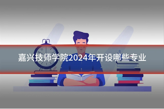 嘉兴技师学院2024年开设哪些专业