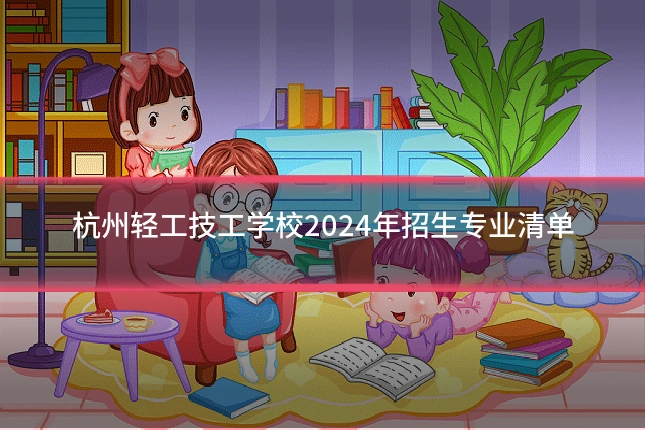 杭州轻工技工学校2024年招生专业清单