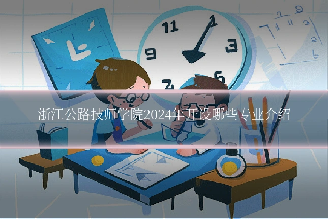 浙江公路技师学院2024年开设哪些专业介绍