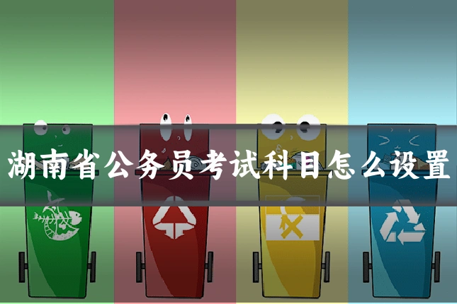 湖南省公务员考试科目怎么设置