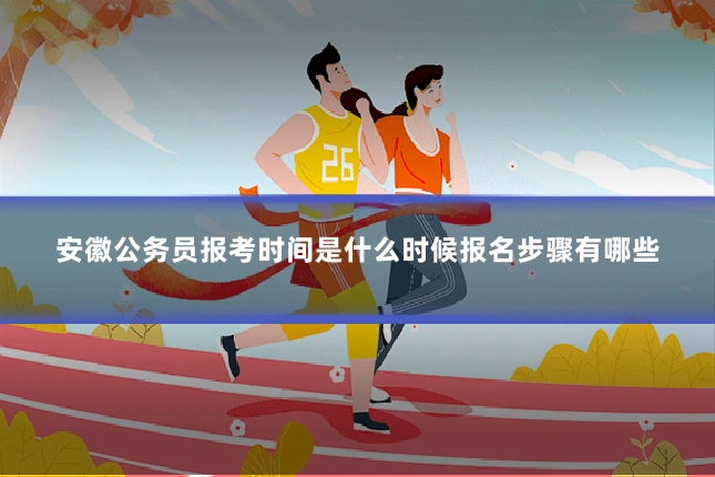 安徽公务员报考时间是什么时候报名步骤有哪些