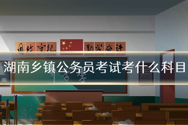 湖南乡镇公务员考试考什么科目