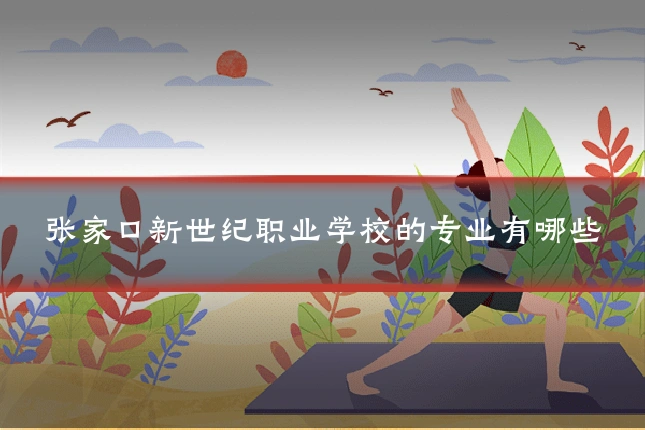 张家口新世纪职业学校的专业有哪些
