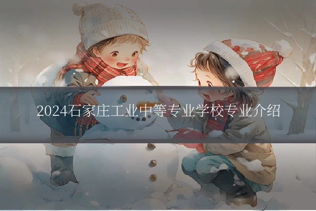 2024石家庄工业中等专业学校专业介绍