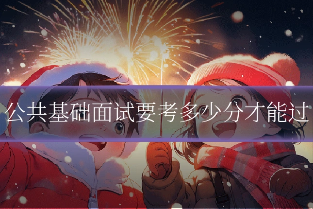 公共基础面试要考多少分才能过