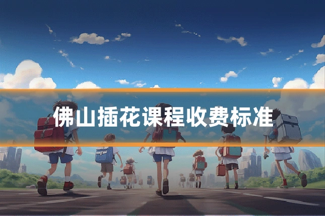 佛山插花课程收费标准