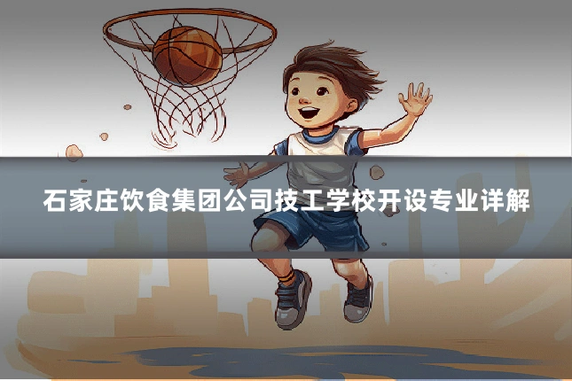 石家庄饮食集团公司技工学校开设专业详解