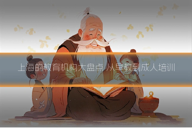 上海的教育机构大盘点 从早教到成人培训