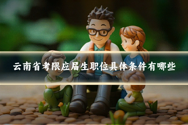 云南省考限应届生职位具体条件有哪些