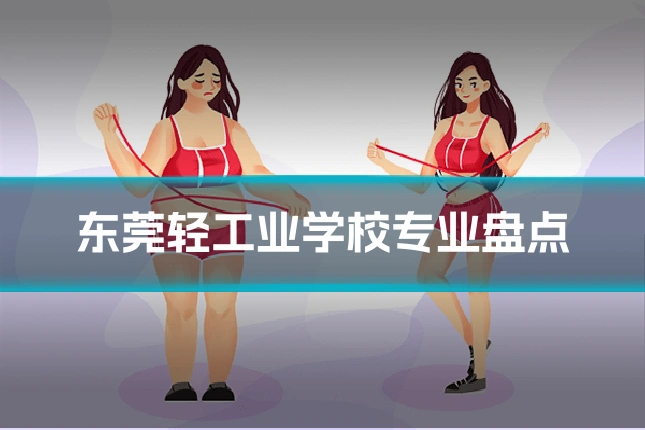 东莞轻工业学校专业盘点