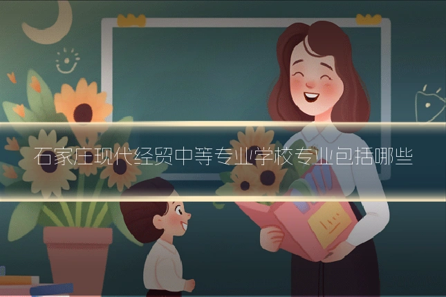石家庄现代经贸中等专业学校专业包括哪些