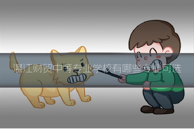 湛江财贸中等专业学校有哪些专业可选