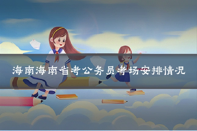 海南海南省考公务员考场安排情况