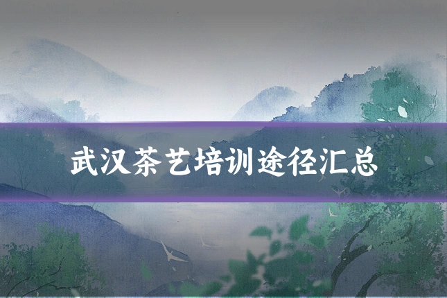 武汉茶艺培训途径汇总