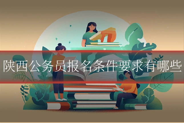 陕西公务员报名条件要求有哪些