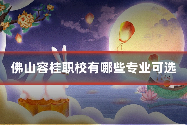佛山容桂职校有哪些专业可选