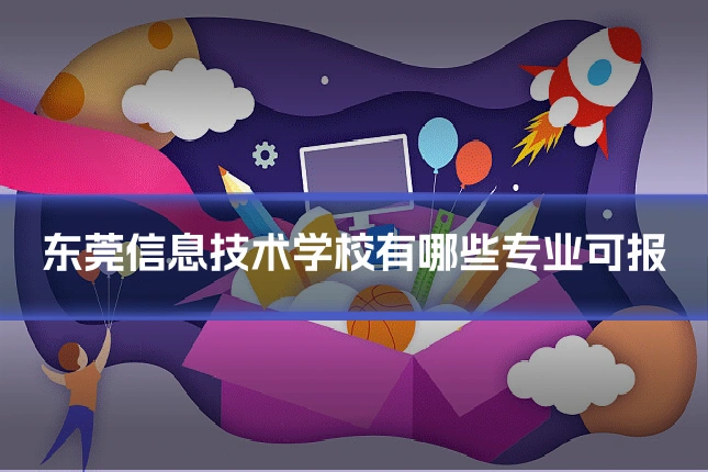 东莞信息技术学校有哪些专业可报