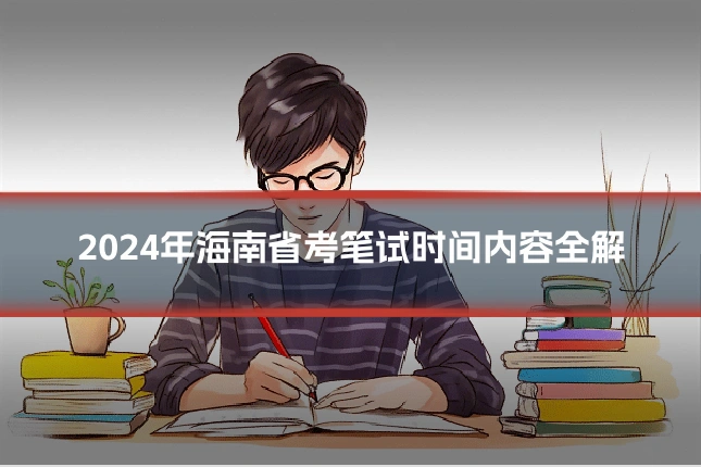 2024年海南省考笔试时间内容全解