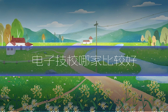 电子技校哪家比较好