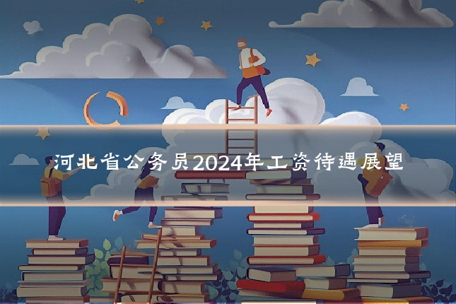 河北省公务员2024年工资待遇展望