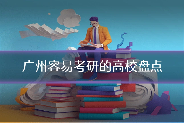 广州容易考研的高校盘点