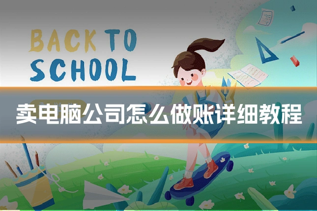 卖电脑公司怎么做账详细教程