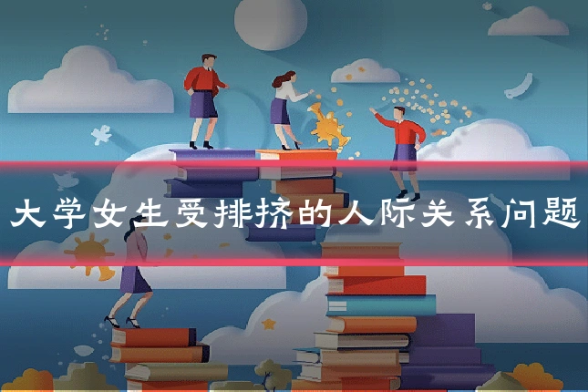 大学女生受排挤的人际关系问题