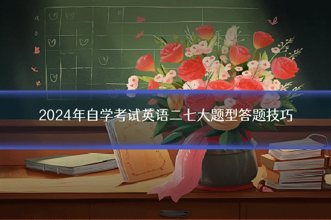 2024年自学考试英语二七大题型答题技巧