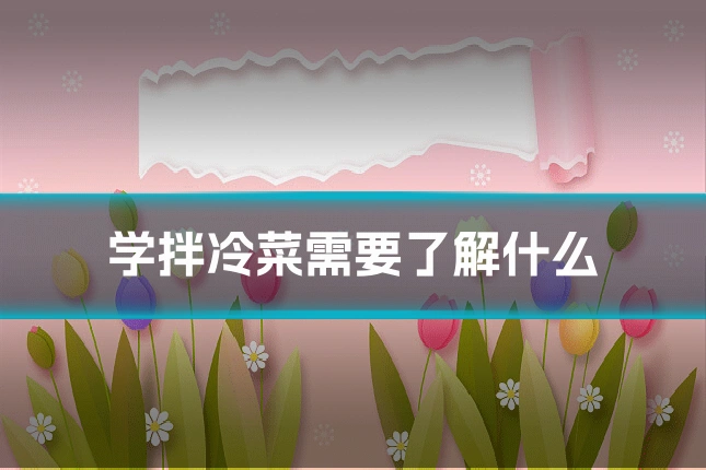 学拌冷菜需要了解什么