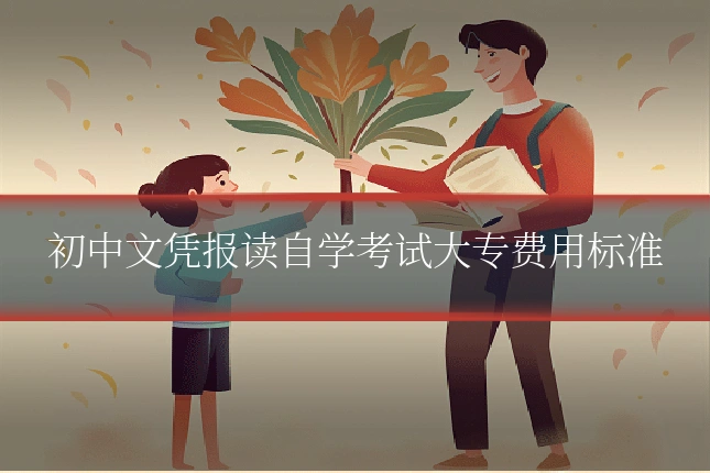 初中文凭报读自学考试大专费用标准