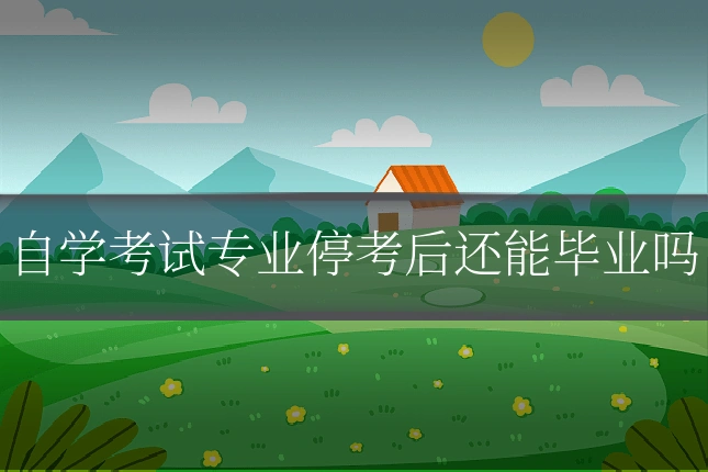 自学考试专业停考后还能毕业吗