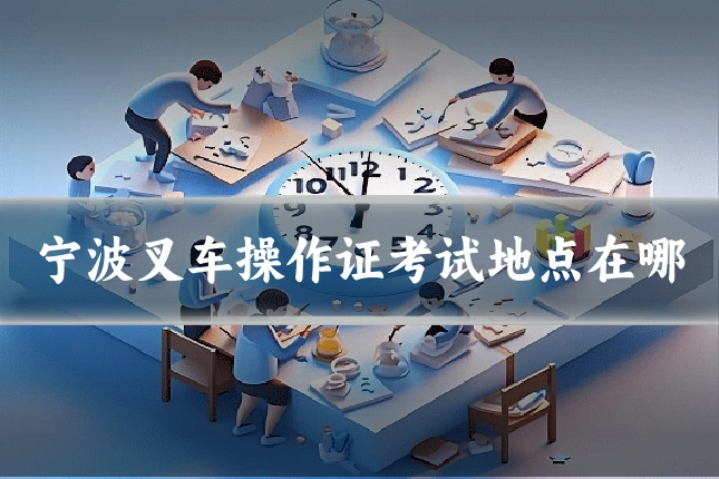 宁波叉车操作证考试地点在哪
