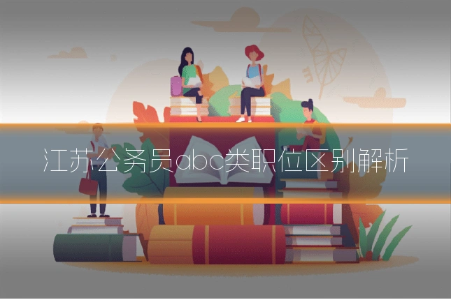 江苏公务员abc类职位区别解析