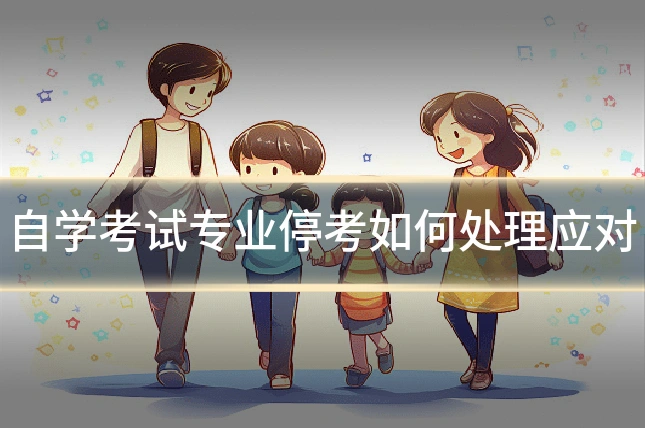 自学考试专业停考如何处理应对